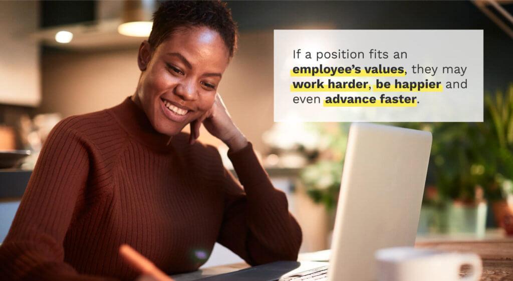 If a position fits an employee's values, they may work harder, be happier, and advance faster